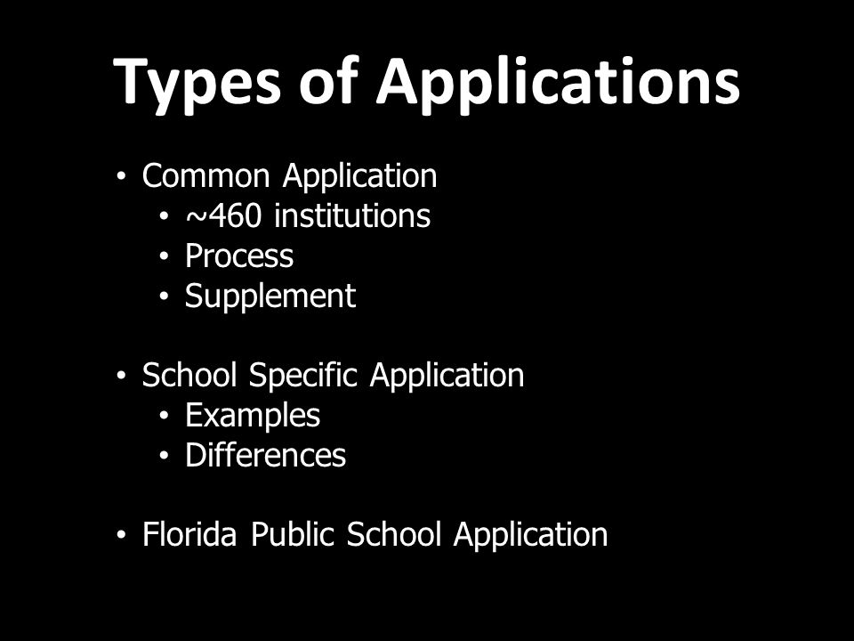 Types of Applications Common Application ~460 institutions Process Supplement School Specific Application Examples Differences Florida Public School Application
