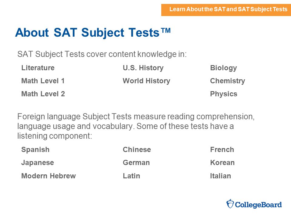 Learn About the SAT and SAT Subject Tests About SAT Subject Tests™ SAT Subject Tests cover content knowledge in: Literature U.S.