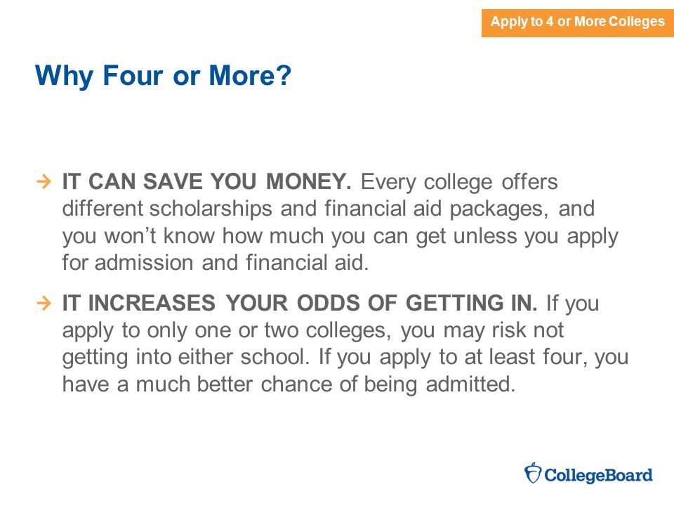 Apply to 4 or More Colleges Why Four or More. IT CAN SAVE YOU MONEY.