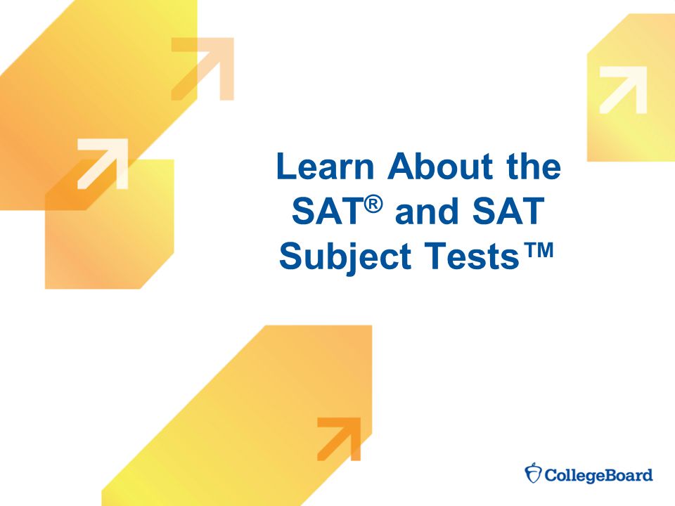 Learn About the SAT ® and SAT Subject Tests™