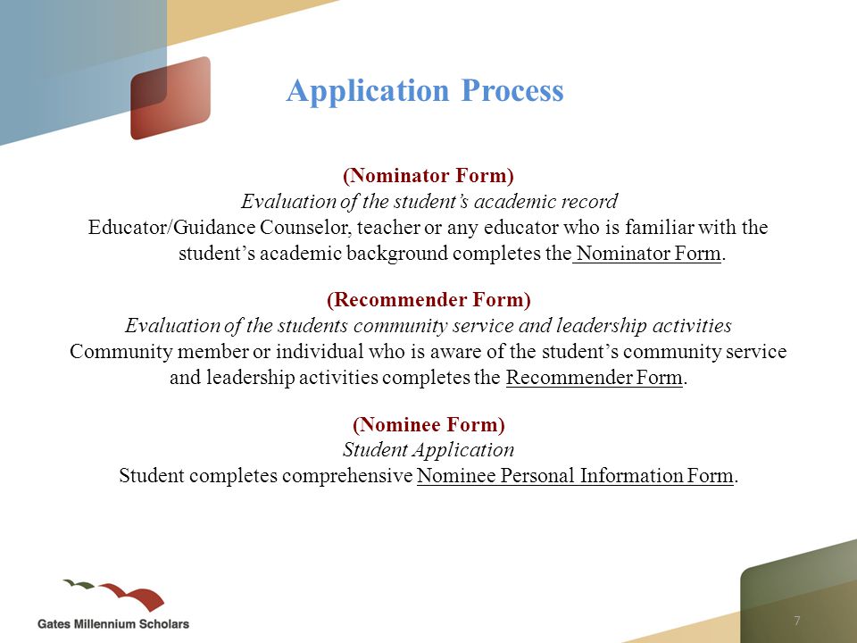 7 Application Process (Nominator Form) Evaluation of the student’s academic record Educator/Guidance Counselor, teacher or any educator who is familiar with the student’s academic background completes the Nominator Form.