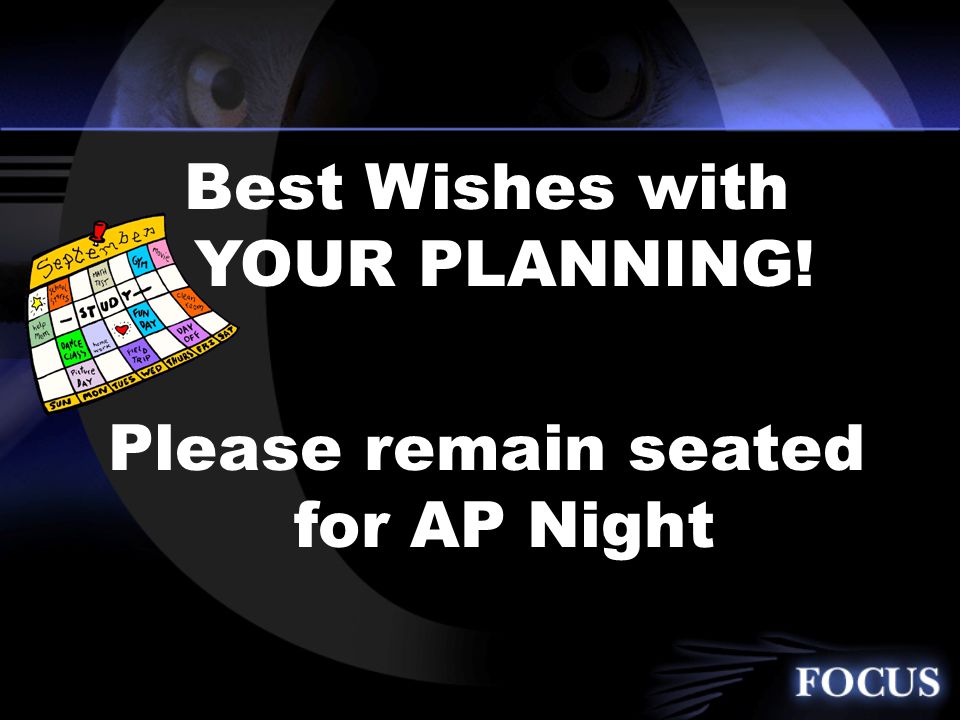 Best Wishes with YOUR PLANNING! Please remain seated for AP Night