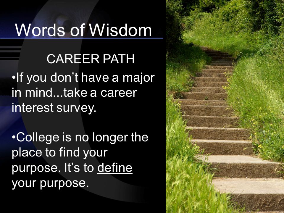 Words of Wisdom CAREER PATH If you don’t have a major in mind...take a career interest survey.