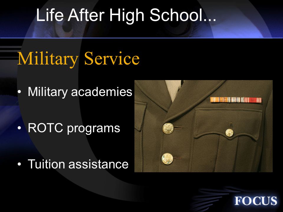Life After High School... Military academies ROTC programs Tuition assistance Military Service