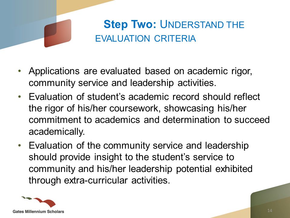 14 Applications are evaluated based on academic rigor, community service and leadership activities.
