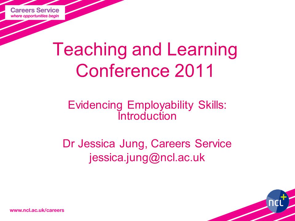 1 Teaching and Learning Conference 2011 Evidencing Employability Skills: Introduction Dr Jessica Jung, Careers Service