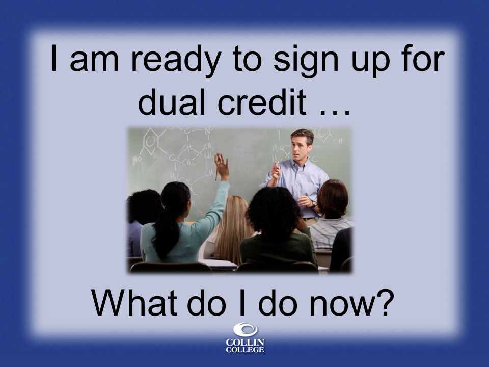 I am ready to sign up for dual credit … What do I do now