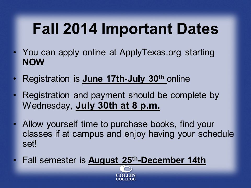 Fall 2014 Important Dates You can apply online at ApplyTexas.org starting NOW Registration is June 17th-July 30 th online Registration and payment should be complete by Wednesday, July 30th at 8 p.m.