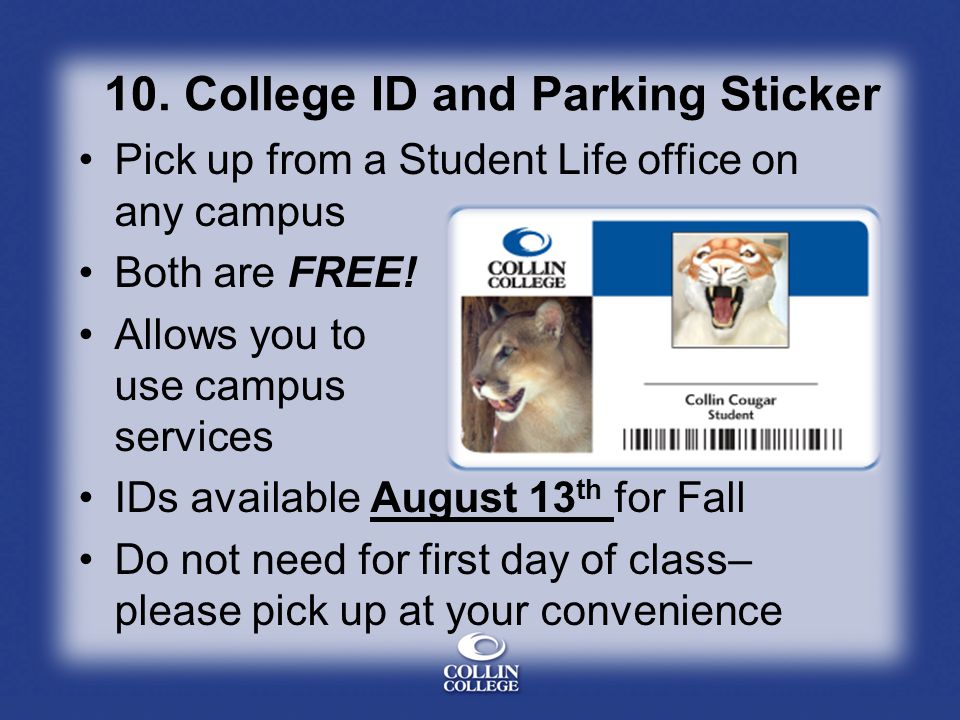 10. College ID and Parking Sticker Pick up from a Student Life office on any campus Both are FREE.