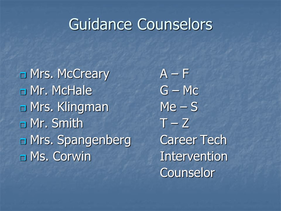 Guidance Counselors  Mrs. McCrearyA – F  Mr. McHaleG – Mc  Mrs.