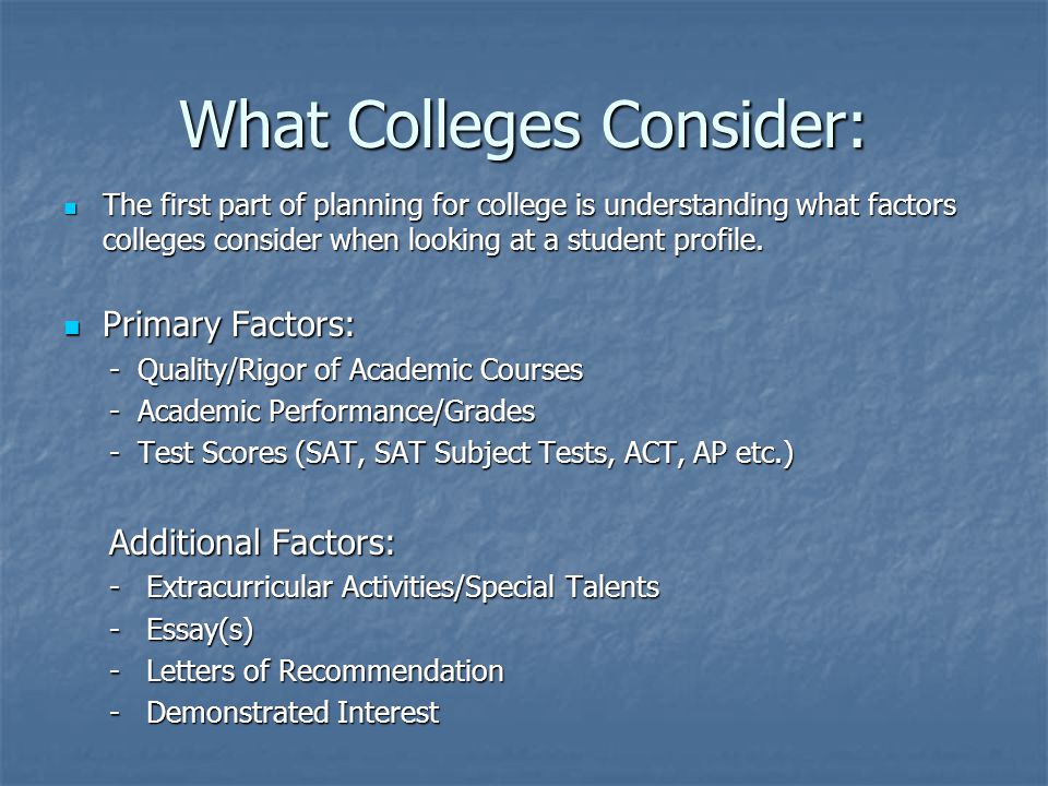 What Colleges Consider: The first part of planning for college is understanding what factors colleges consider when looking at a student profile.