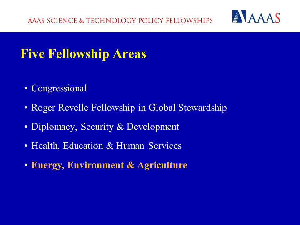 Five Fellowship Areas Congressional Roger Revelle Fellowship in Global Stewardship Diplomacy, Security & Development Health, Education & Human Services Energy, Environment & Agriculture