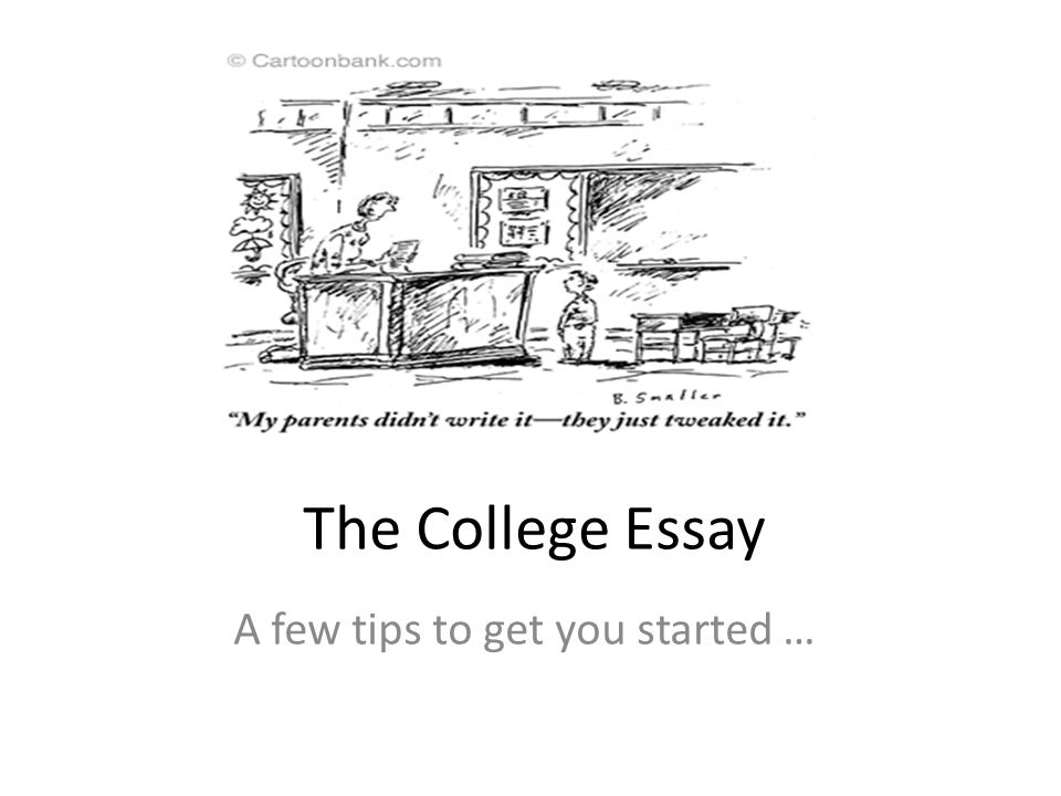 The College Essay A few tips to get you started …