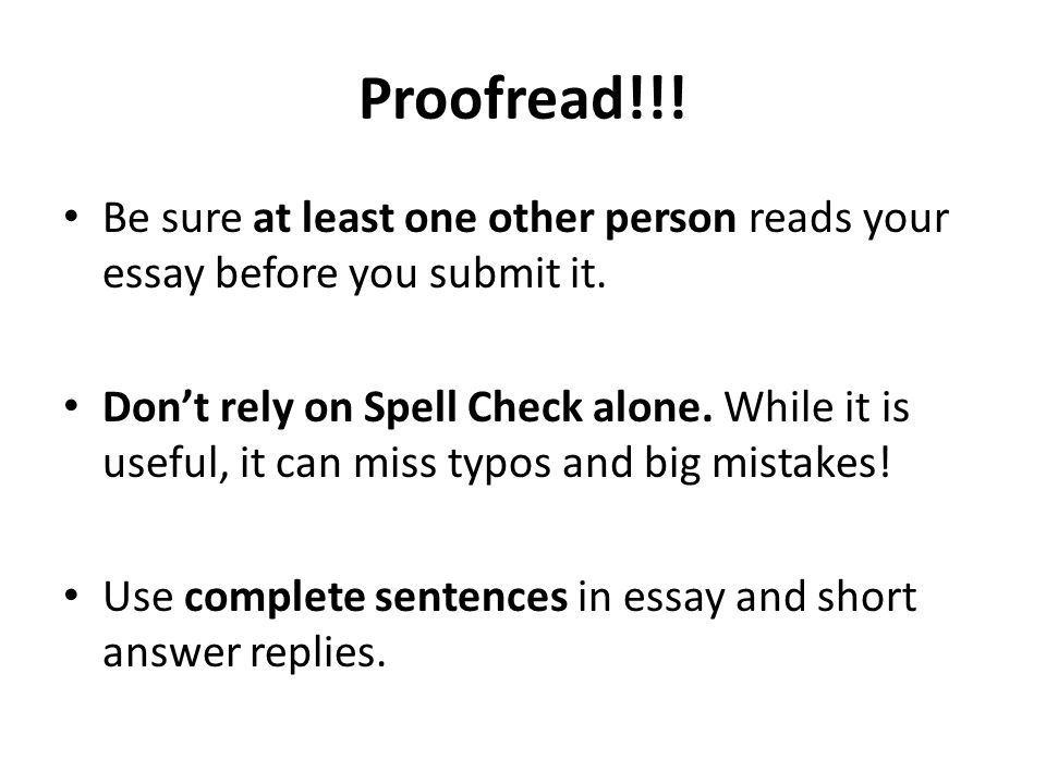 Proofread!!. Be sure at least one other person reads your essay before you submit it.