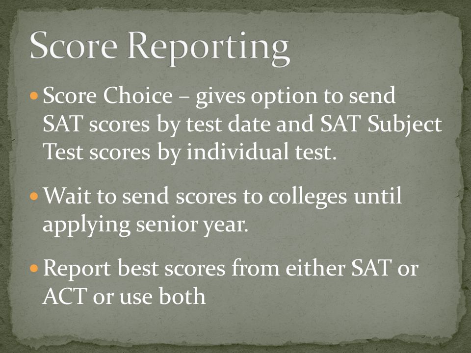 Score Choice – gives option to send SAT scores by test date and SAT Subject Test scores by individual test.