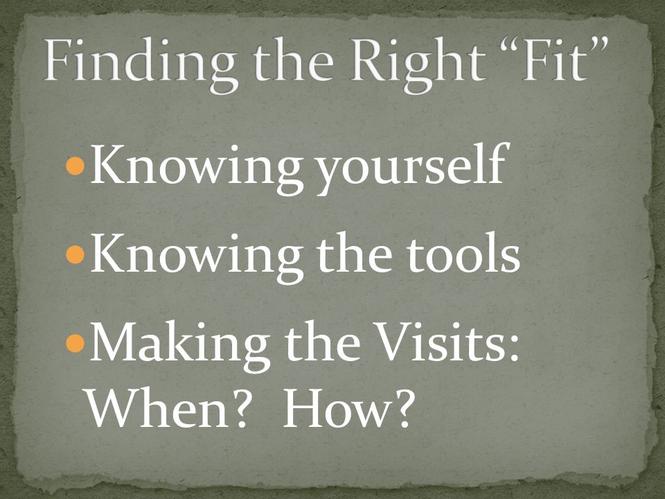 Knowing yourself Knowing the tools Making the Visits: When How