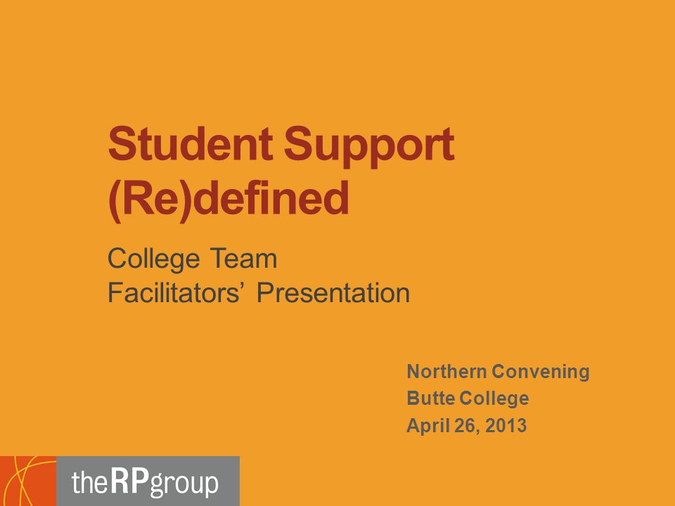 Northern Convening Butte College April 26, 2013 College Team Facilitators’ Presentation Student Support (Re)defined