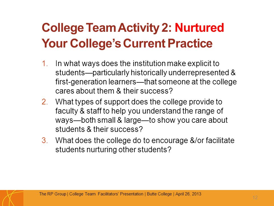 College Team Activity 2: Nurtured Your College’s Current Practice 1.In what ways does the institution make explicit to students—particularly historically underrepresented & first-generation learners—that someone at the college cares about them & their success.