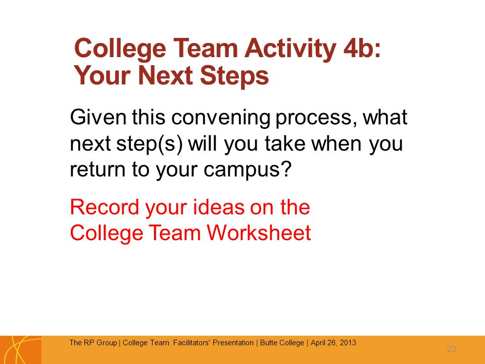 College Team Activity 4b: Your Next Steps Given this convening process, what next step(s) will you take when you return to your campus.