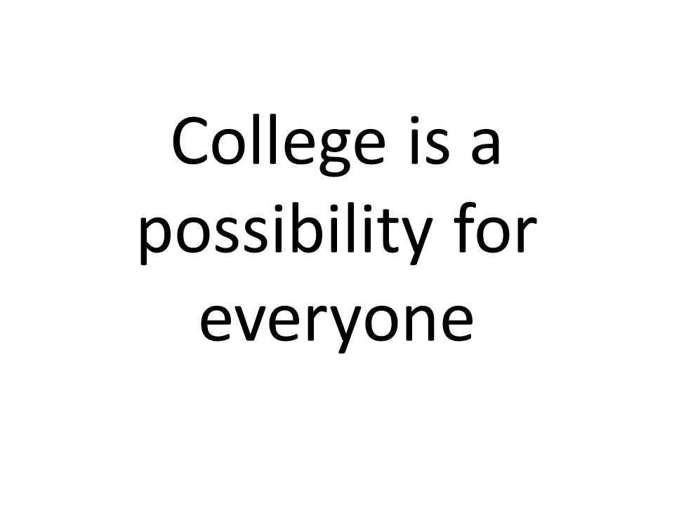 College is a possibility for everyone