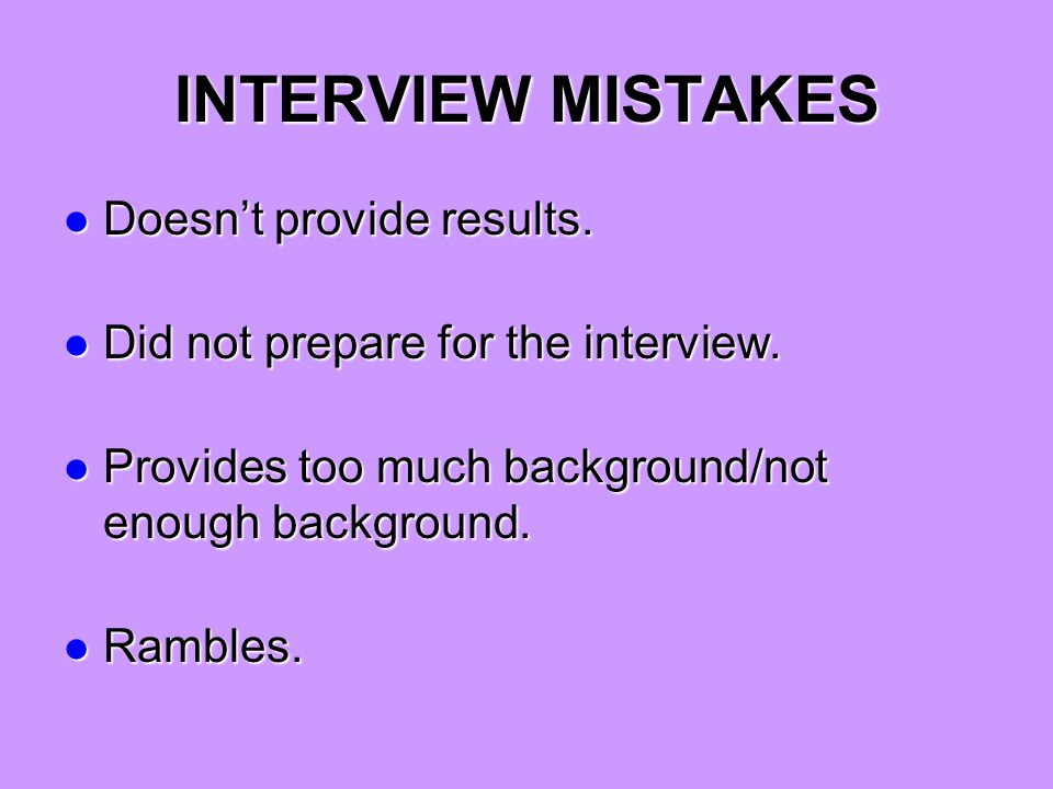 INTERVIEW MISTAKES Doesn’t provide results. Doesn’t provide results.
