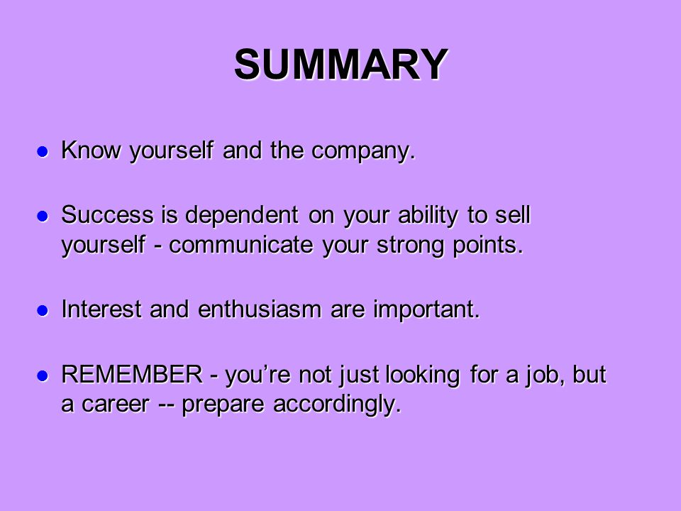 SUMMARY Know yourself and the company. Know yourself and the company.