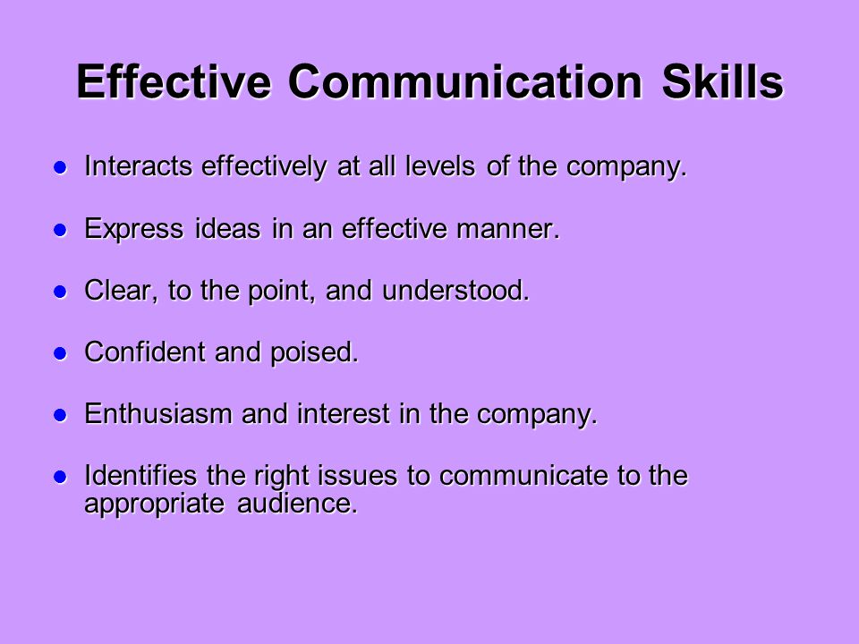 Effective Communication Skills Interacts effectively at all levels of the company.
