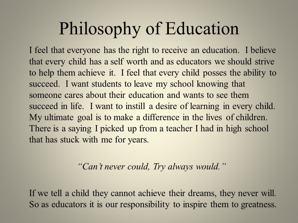 Philosophy of Education I feel that everyone has the right to receive an education.