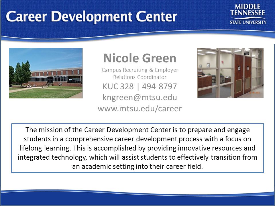 Nicole Green Campus Recruiting & Employer Relations Coordinator KUC 328 | The mission of the Career Development Center is to prepare and engage students in a comprehensive career development process with a focus on lifelong learning.