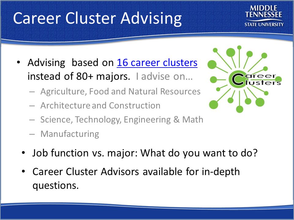 Career Cluster Advising Advising based on 16 career clusters instead of 80+ majors.