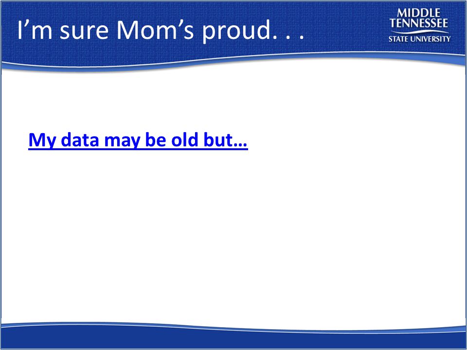 I’m sure Mom’s proud... My data may be old but…