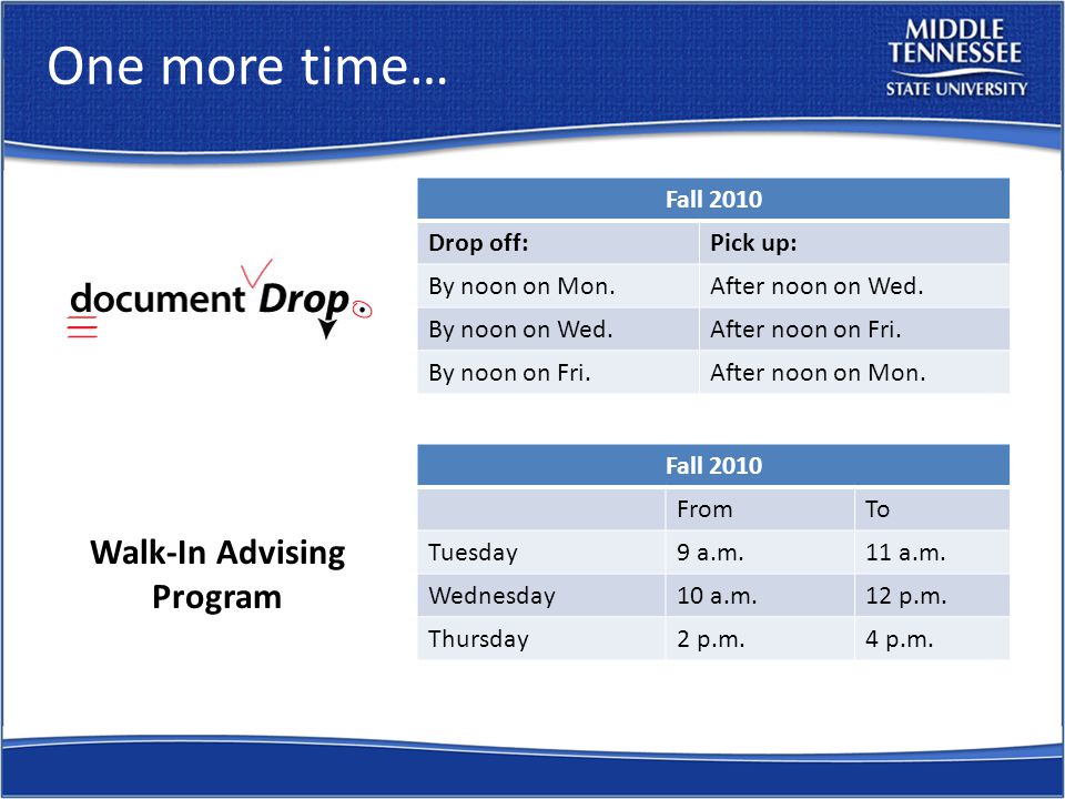 One more time… Walk-In Advising Program Fall 2010 Drop off:Pick up: By noon on Mon.After noon on Wed.