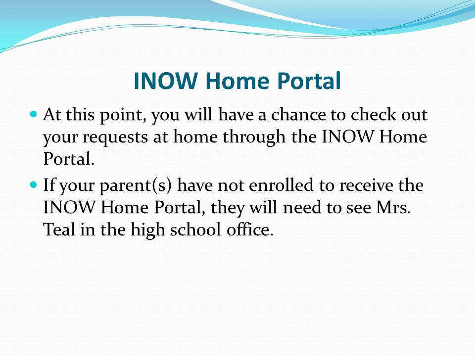 INOW Home Portal At this point, you will have a chance to check out your requests at home through the INOW Home Portal.