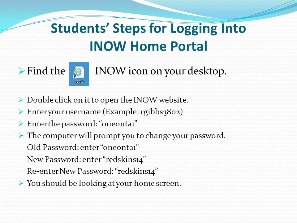 Students’ Steps for Logging Into INOW Home Portal  Find the INOW icon on your desktop.