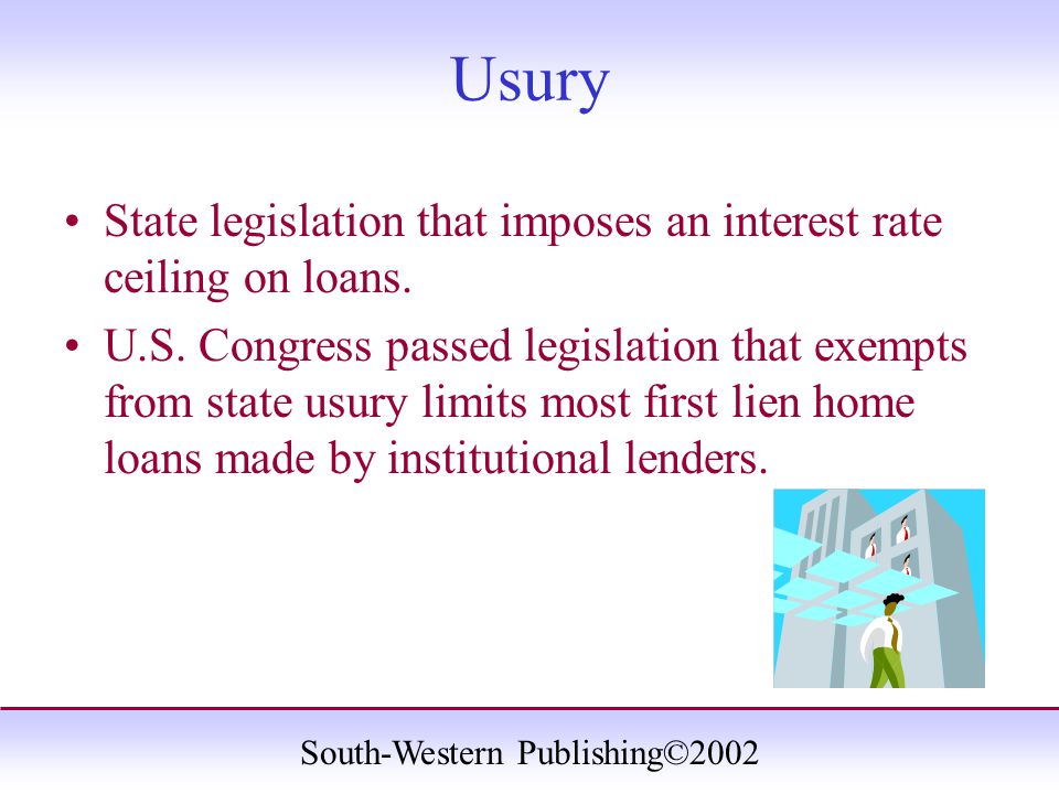 South-Western Publishing©2002 Usury State legislation that imposes an interest rate ceiling on loans.