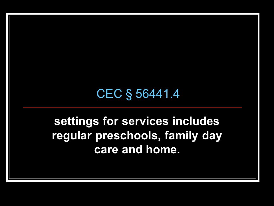 CEC § settings for services includes regular preschools, family day care and home.