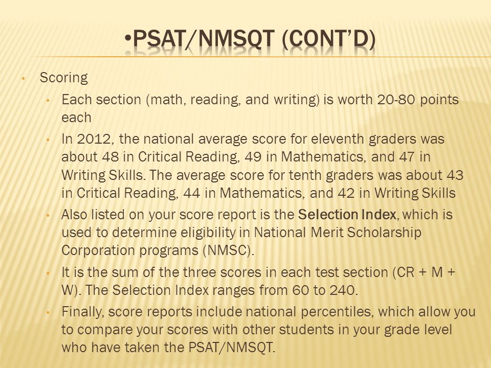 Scoring Each section (math, reading, and writing) is worth points each In 2012, the national average score for eleventh graders was about 48 in Critical Reading, 49 in Mathematics, and 47 in Writing Skills.