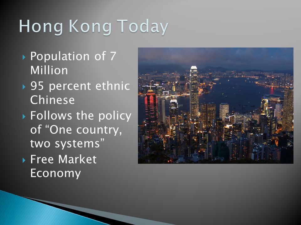  Population of 7 Million  95 percent ethnic Chinese  Follows the policy of One country, two systems  Free Market Economy