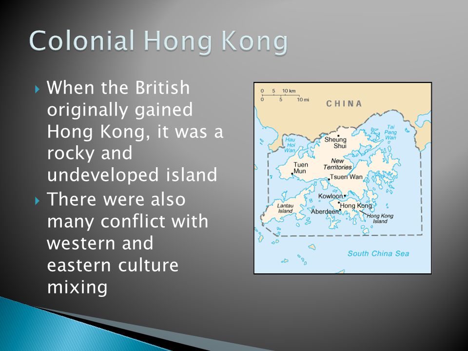  When the British originally gained Hong Kong, it was a rocky and undeveloped island  There were also many conflict with western and eastern culture mixing