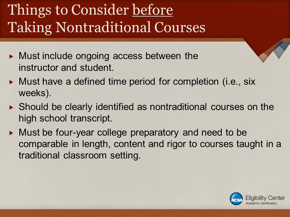 Things to Consider before Taking Nontraditional Courses  Must include ongoing access between the instructor and student.