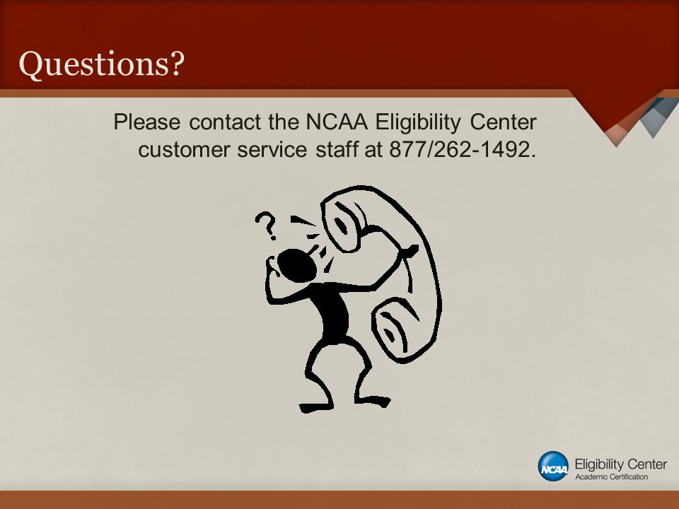 Questions Please contact the NCAA Eligibility Center customer service staff at 877/