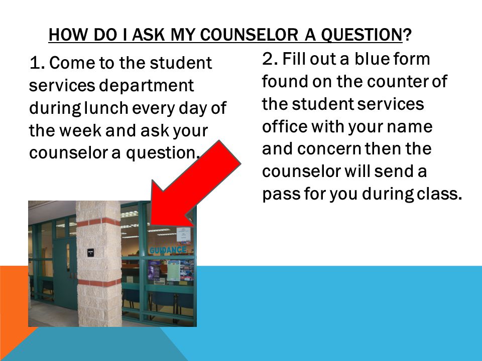 HOW DO I ASK MY COUNSELOR A QUESTION. 1.