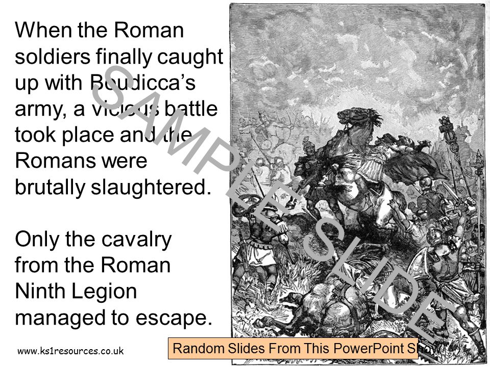When the Roman soldiers finally caught up with Boudicca’s army, a vicious battle took place and the Romans were brutally slaughtered.