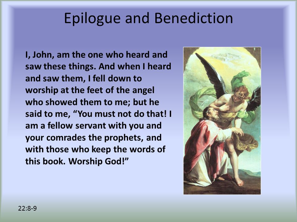 Epilogue and Benediction I, John, am the one who heard and saw these things.