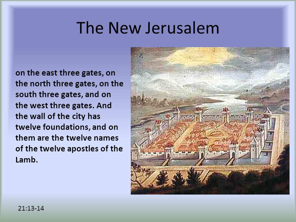 The New Jerusalem on the east three gates, on the north three gates, on the south three gates, and on the west three gates.