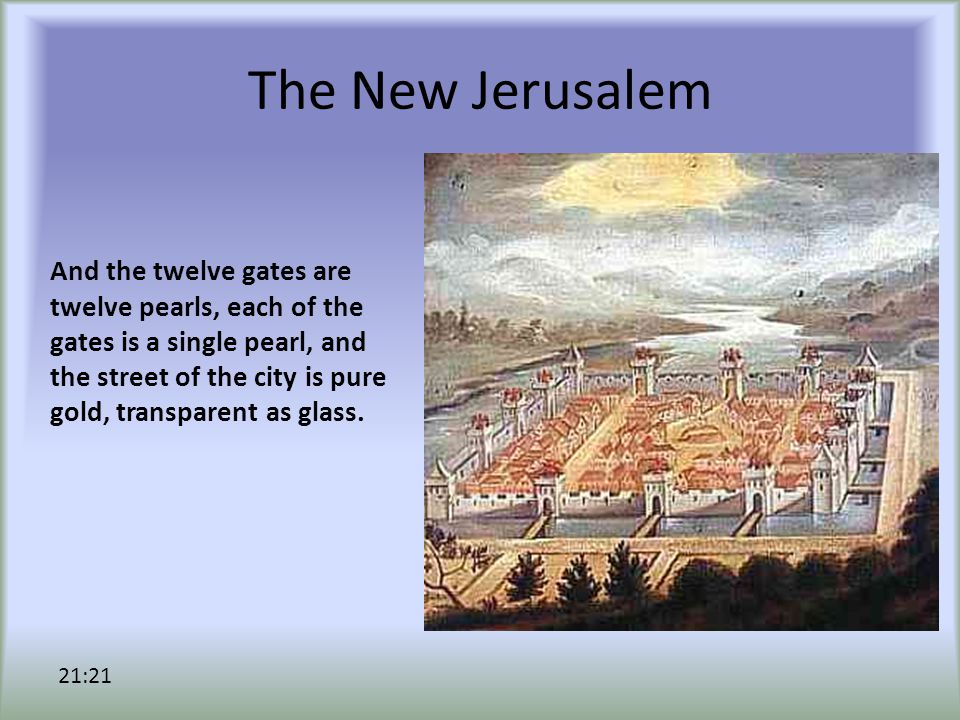 The New Jerusalem And the twelve gates are twelve pearls, each of the gates is a single pearl, and the street of the city is pure gold, transparent as glass.