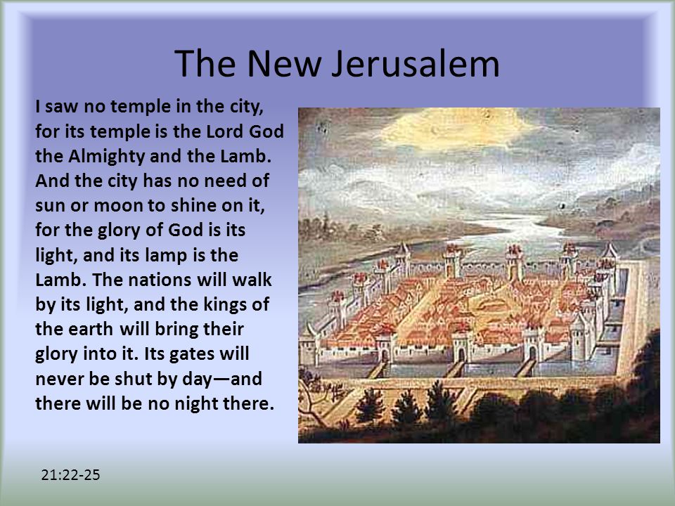 The New Jerusalem I saw no temple in the city, for its temple is the Lord God the Almighty and the Lamb.