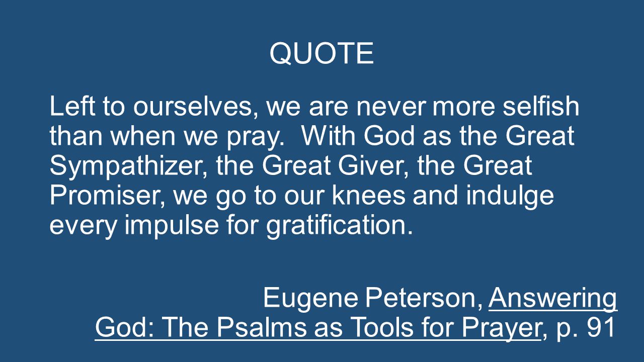 QUOTE Left to ourselves, we are never more selfish than when we pray.