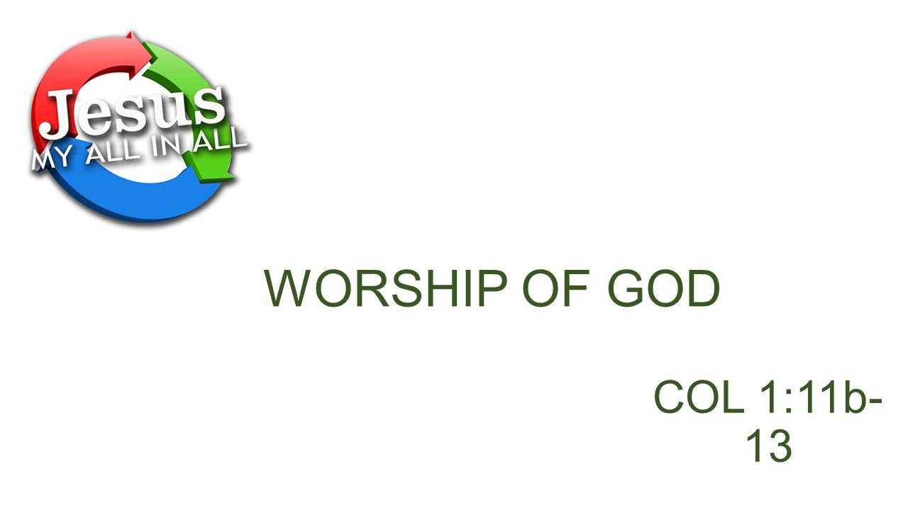 WORSHIP OF GOD COL 1:11b- 13