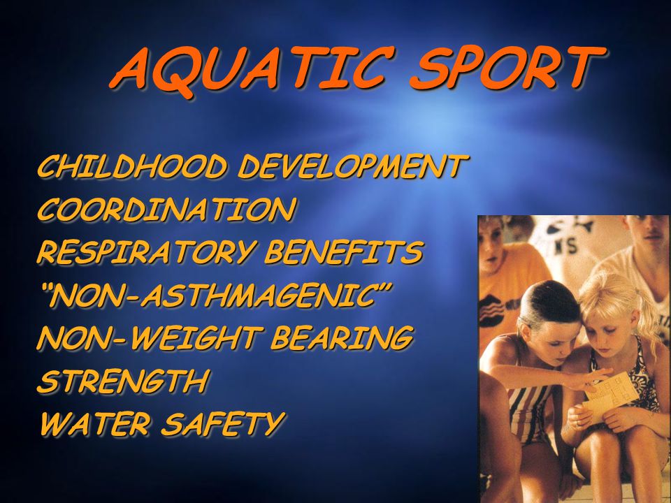 AQUATIC SPORT CHILDHOOD DEVELOPMENT COORDINATION RESPIRATORY BENEFITS NON-ASTHMAGENIC NON-WEIGHT BEARING STRENGTH WATER SAFETY CHILDHOOD DEVELOPMENT COORDINATION RESPIRATORY BENEFITS NON-ASTHMAGENIC NON-WEIGHT BEARING STRENGTH WATER SAFETY